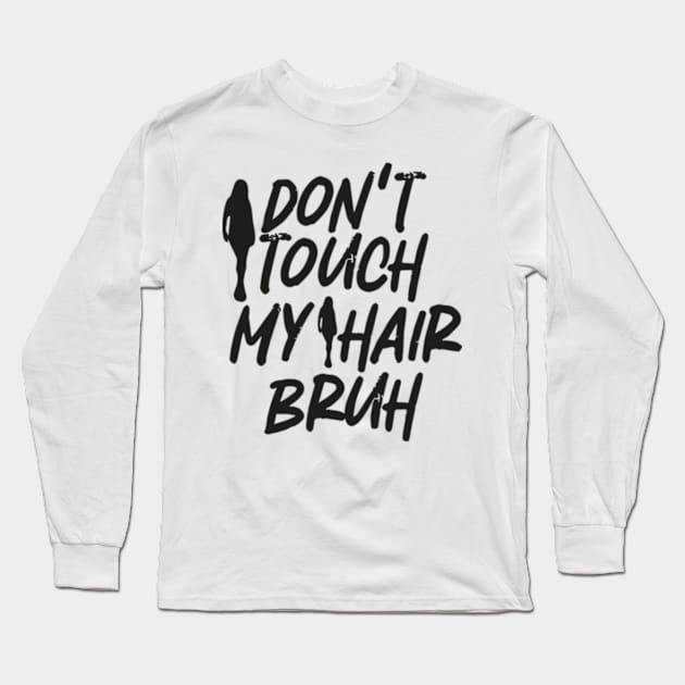 don't touch my hair bruh Long Sleeve T-Shirt by ZENAMAY